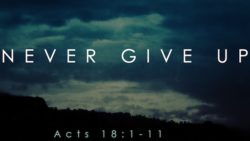 Acts 18:1-11, Never Give Up