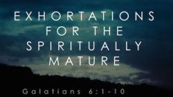 Galatians 6:1-10, Exhortations For The Spiritually Mature