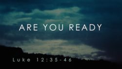 Luke 12:35-46, Are You Ready