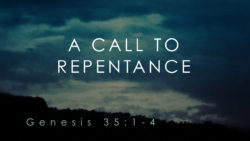 Genesis 35:1-4, A Call To Repentance