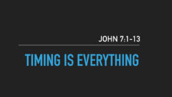 John 7:1-13, Timing is Everything